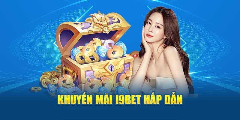 Danh sách ưu đãi I9BET thưởng nạp tiền hấp dẫn