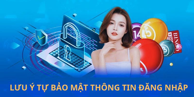 Lưu ý quan trọng về việc bảo mật thông tin đăng nhập